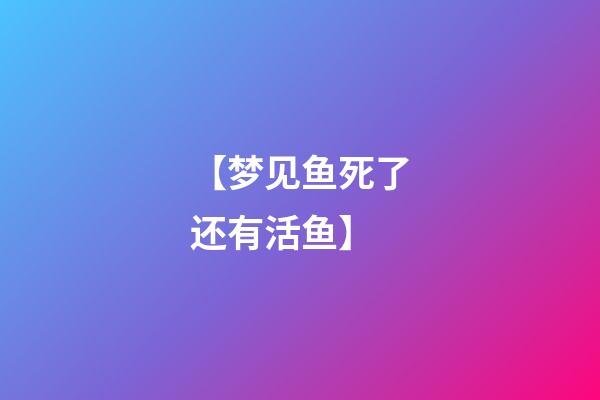 【梦见鱼死了还有活鱼】
