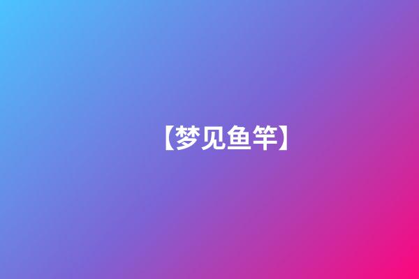 【梦见鱼竿】