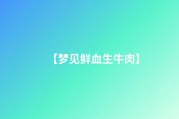 【梦见鲜血生牛肉】