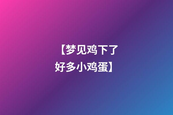 【梦见鸡下了好多小鸡蛋】