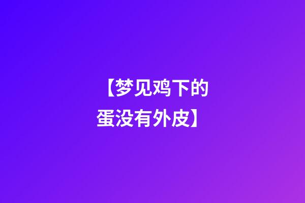 【梦见鸡下的蛋没有外皮】