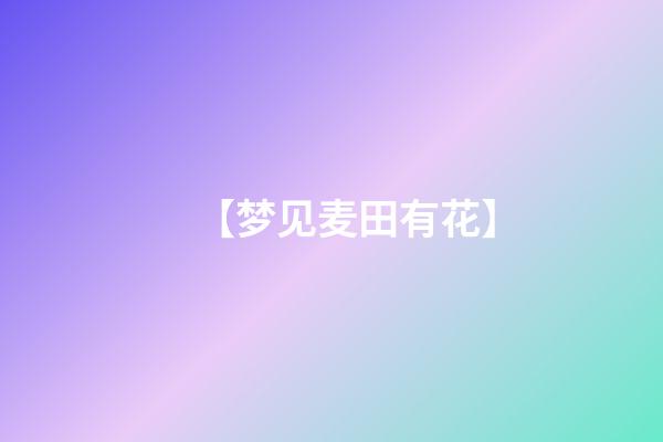 【梦见麦田有花】