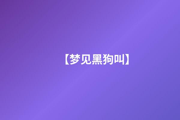 【梦见黑狗叫】
