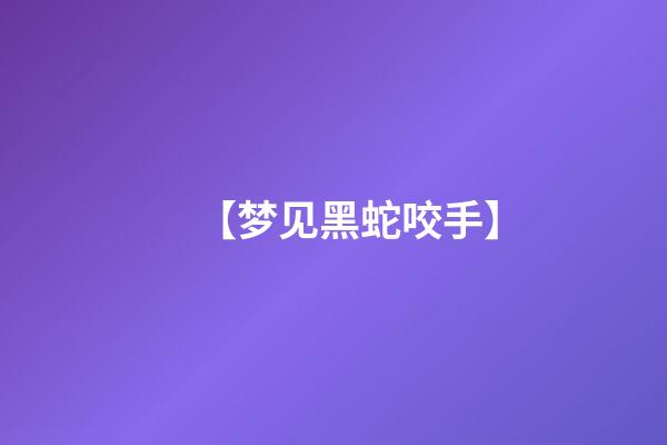 【梦见黑蛇咬手】