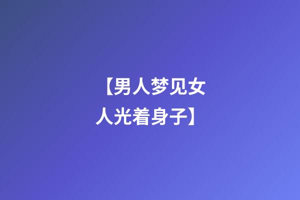 【男人梦见女人光着身子】
