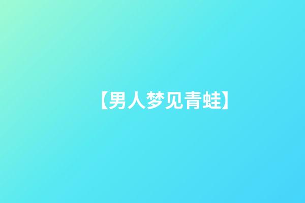 【男人梦见青蛙】