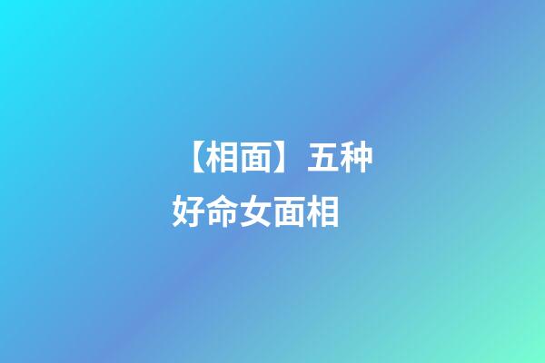 【相面】五种好命女面相