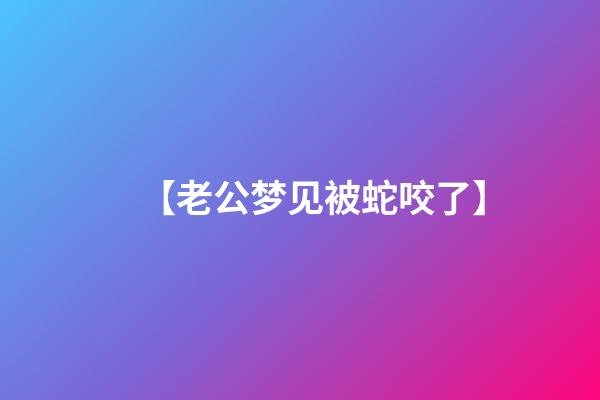 【老公梦见被蛇咬了】
