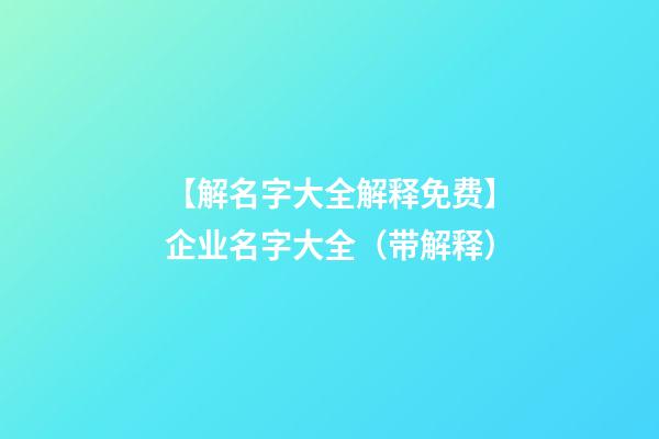 【解名字大全解释免费】企业名字大全（带解释）