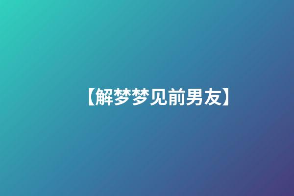 【解梦梦见前男友】