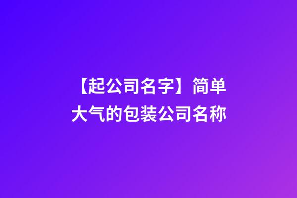 【起公司名字】简单大气的包装公司名称-第1张-公司起名-玄机派
