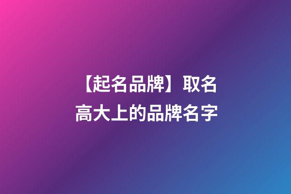 【起名品牌】取名高大上的品牌名字