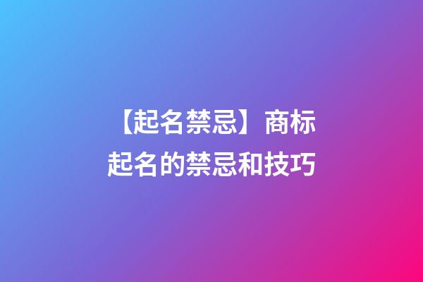 【起名禁忌】商标起名的禁忌和技巧-第1张-商标起名-玄机派