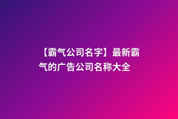 【霸气公司名字】最新霸气的广告公司名称大全