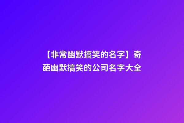 【非常幽默搞笑的名字】奇葩幽默搞笑的公司名字大全-第1张-公司起名-玄机派