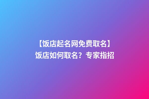 【饭店起名网免费取名】饭店如何取名？专家指招-第1张-店铺起名-玄机派