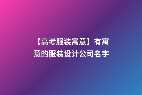 【高考服装寓意】有寓意的服装设计公司名字-第1张-公司起名-玄机派