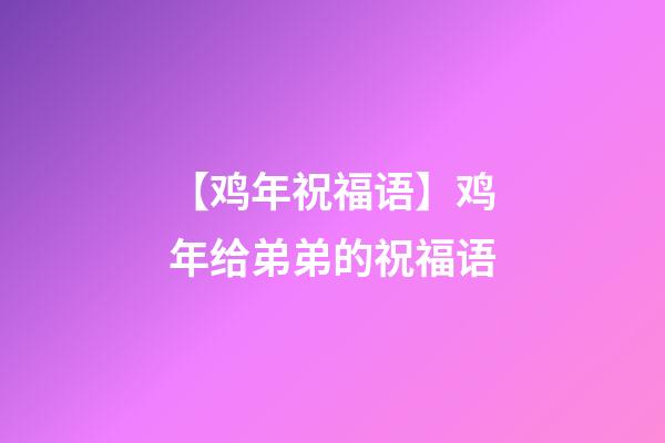 【鸡年祝福语】鸡年给弟弟的祝福语