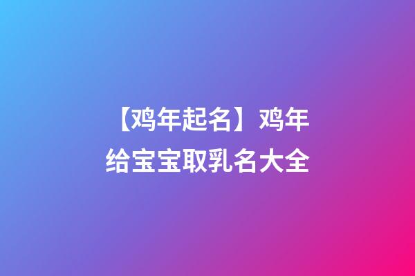 【鸡年起名】鸡年给宝宝取乳名大全