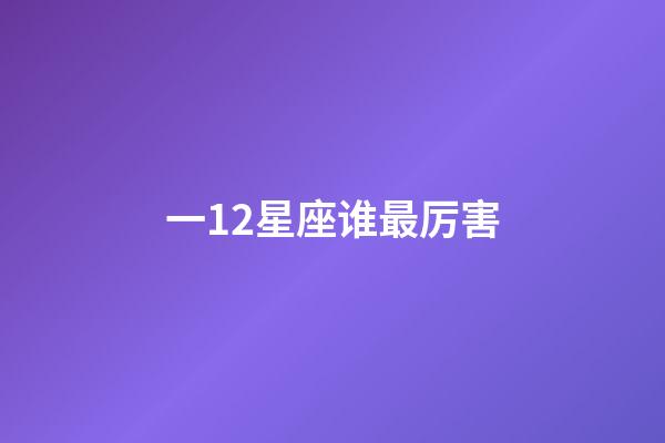 一12星座谁最厉害-第1张-星座运势-玄机派