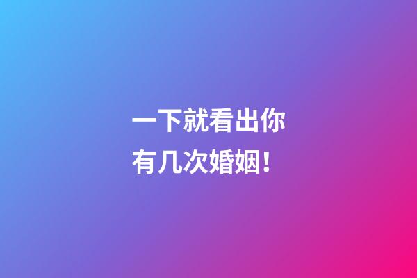 一下就看出你有几次婚姻！