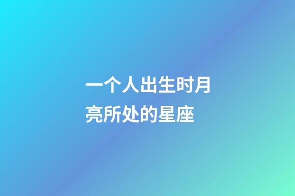 一个人出生时月亮所处的星座-第1张-星座运势-玄机派