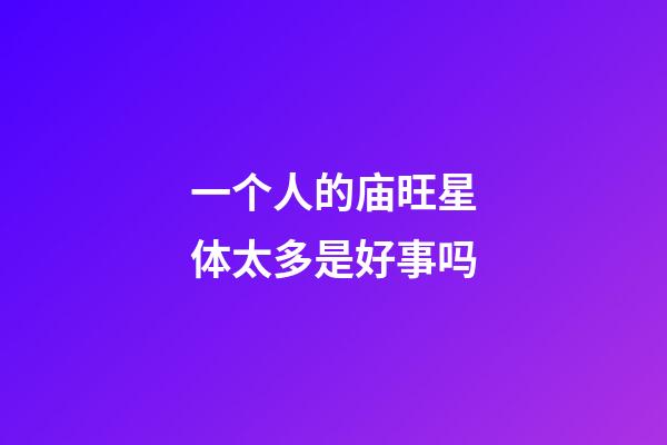 一个人的庙旺星体太多是好事吗-第1张-星座运势-玄机派