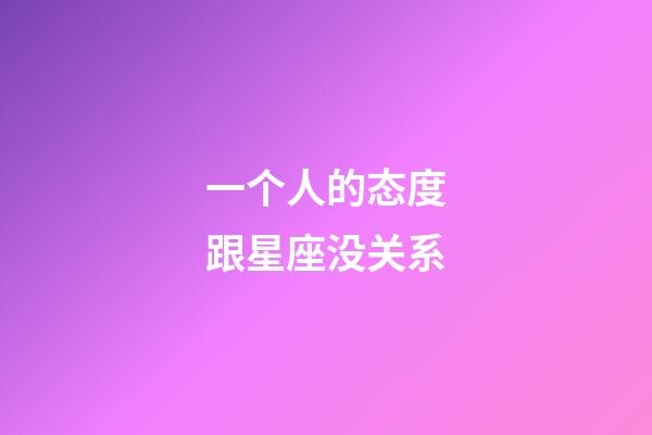 一个人的态度跟星座没关系-第1张-星座运势-玄机派