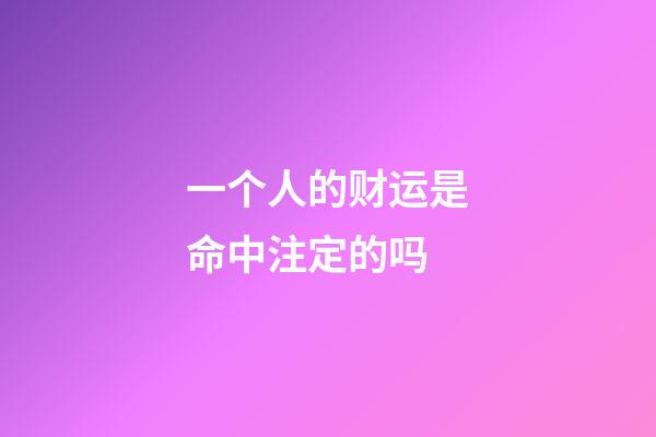 一个人的财运是命中注定的吗