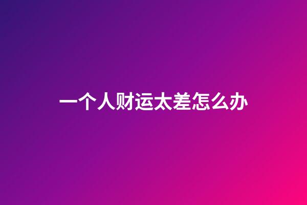 一个人财运太差怎么办