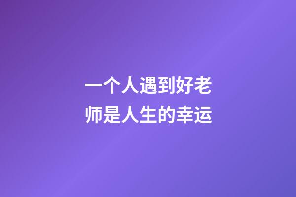 一个人遇到好老师是人生的幸运