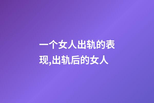 一个女人出轨的表现,出轨后的女人-第1张-观点-玄机派