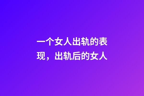 一个女人出轨的表现，出轨后的女人-第1张-观点-玄机派