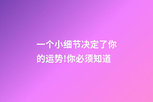 一个小细节决定了你的运势!你必须知道