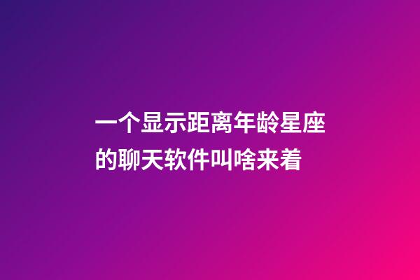 一个显示距离年龄星座的聊天软件叫啥来着-第1张-星座运势-玄机派