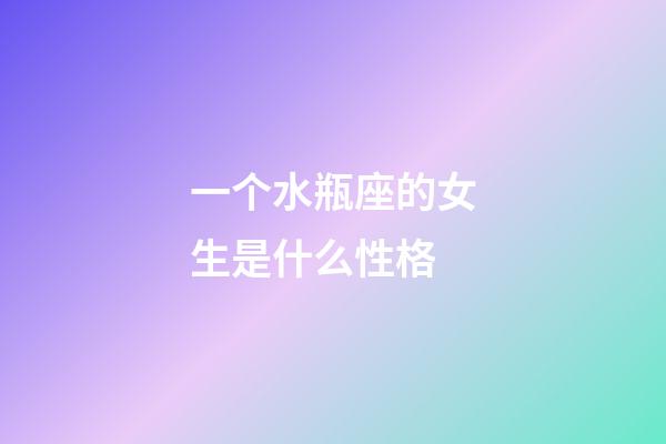 一个水瓶座的女生是什么性格-第1张-星座运势-玄机派