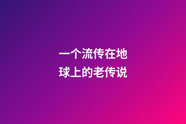 一个流传在地球上的老传说
