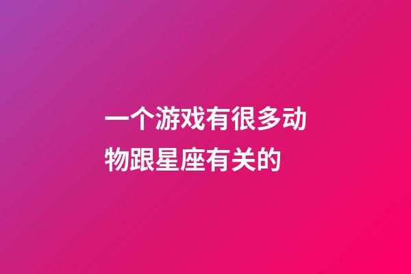 一个游戏有很多动物跟星座有关的-第1张-星座运势-玄机派