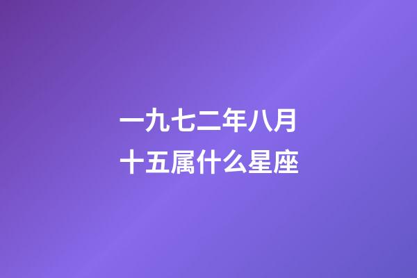 一九七二年八月十五属什么星座-第1张-星座运势-玄机派