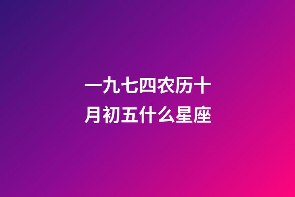 一九七四农历十月初五什么星座-第1张-星座运势-玄机派