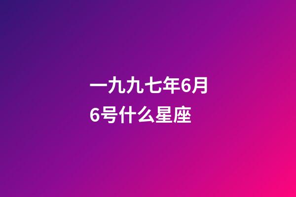 一九九七年6月6号什么星座-第1张-星座运势-玄机派