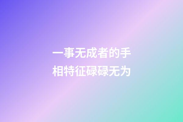 一事无成者的手相特征碌碌无为