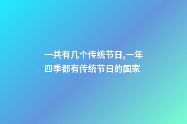 一共有几个传统节日,一年四季都有传统节日的国家-第1张-观点-玄机派