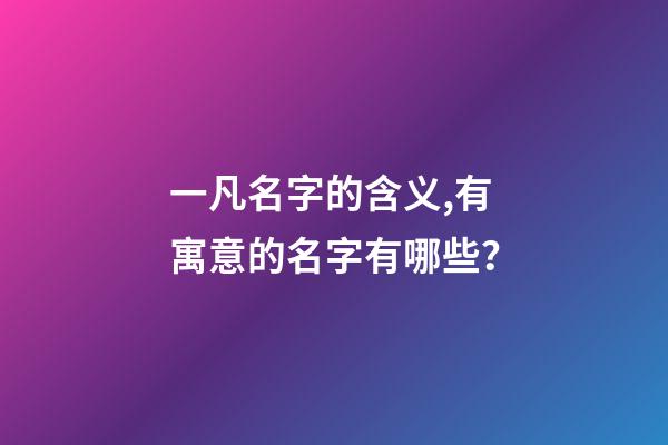 一凡名字的含义,有寓意的名字有哪些？