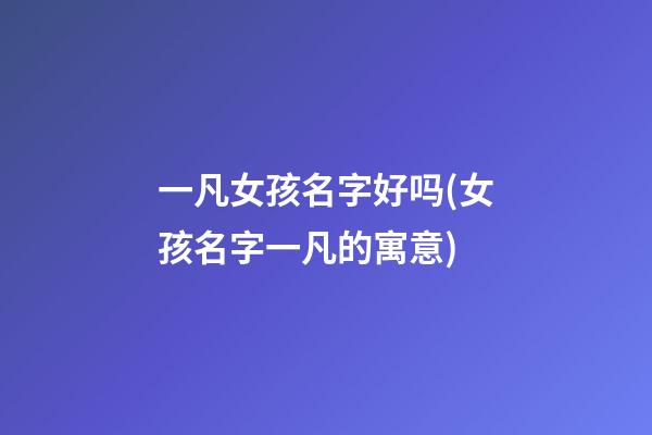 一凡女孩名字好吗(女孩名字一凡的寓意)