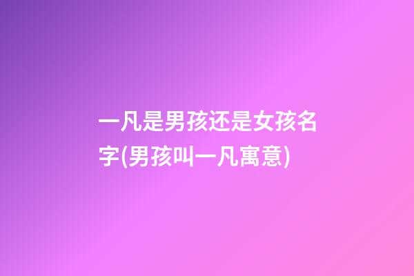 一凡是男孩还是女孩名字(男孩叫一凡寓意)