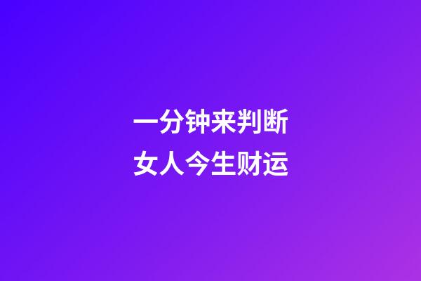 一分钟来判断女人今生财运