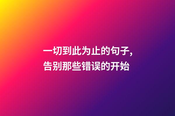 一切到此为止的句子,告别那些错误的开始-第1张-观点-玄机派