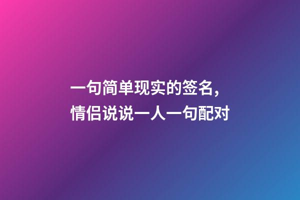 一句简单现实的签名,情侣说说一人一句配对-第1张-观点-玄机派
