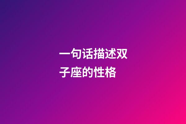 一句话描述双子座的性格-第1张-星座运势-玄机派